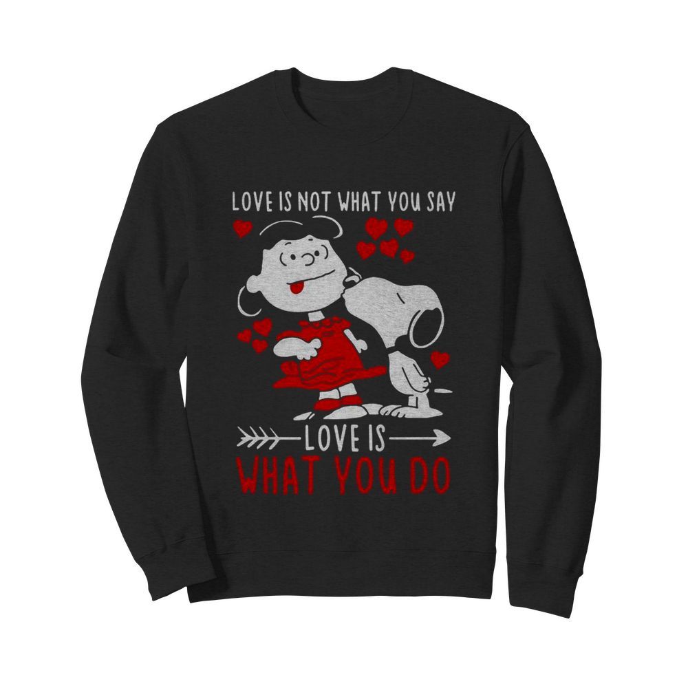 Lucy Van Pelt Snoopy Love Is Not What You Say Love Is What You Do Valentines Day  Unisex Sweatshirt