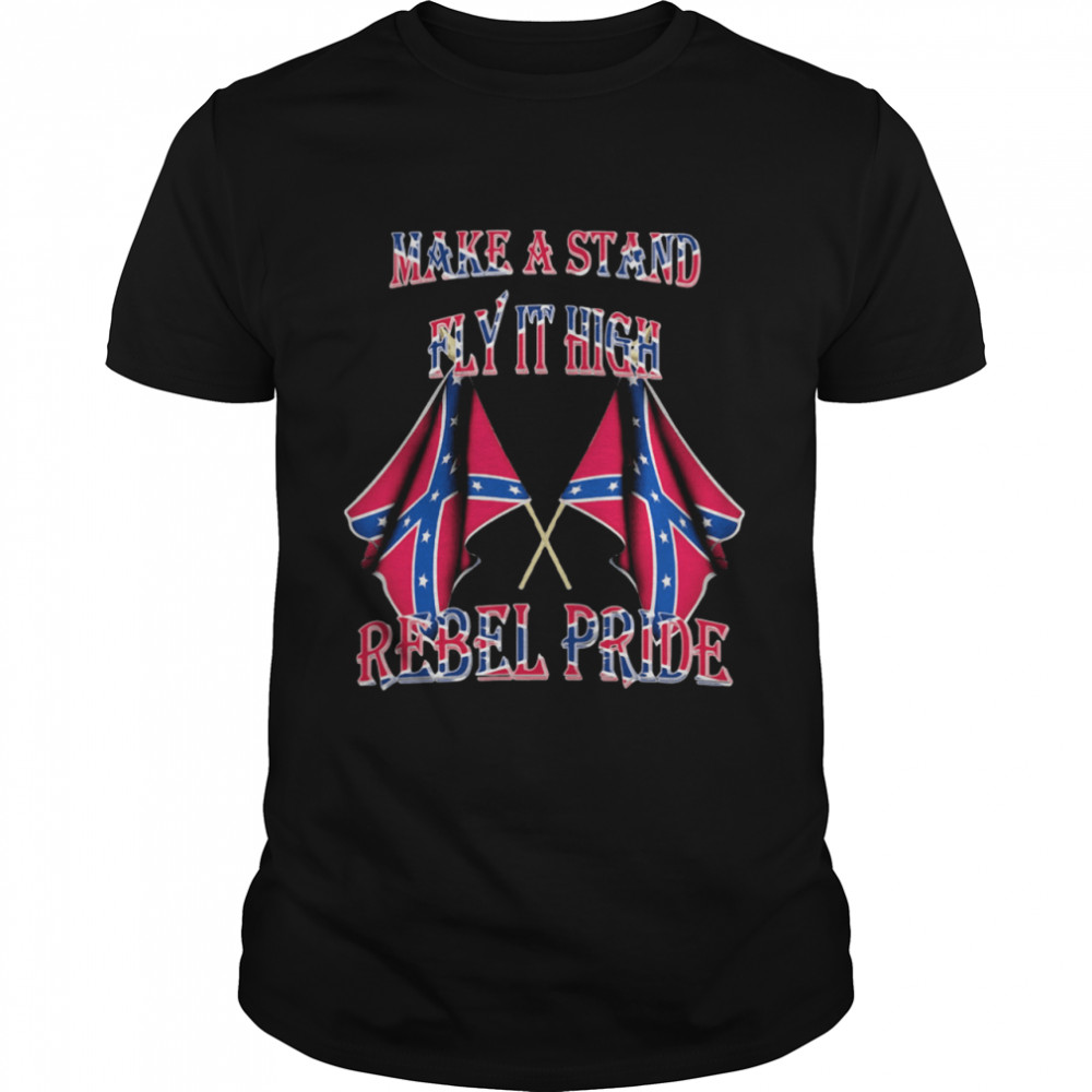 Make A Stand Fly It High Rebel Pride Flags shirt