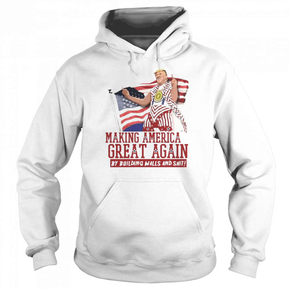 Making America Great Again Donald Trump By Building Walls And Shit  Unisex Hoodie