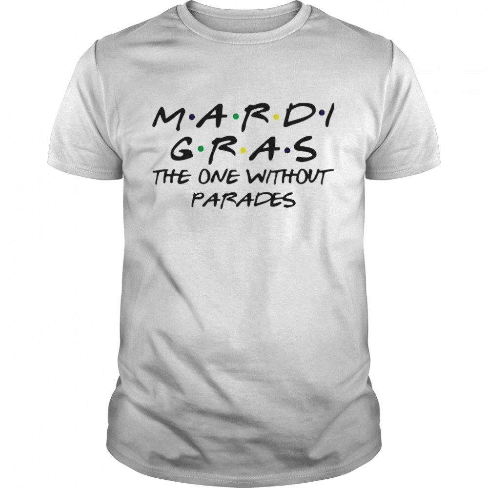 Mardi Gras the one without parades shirt