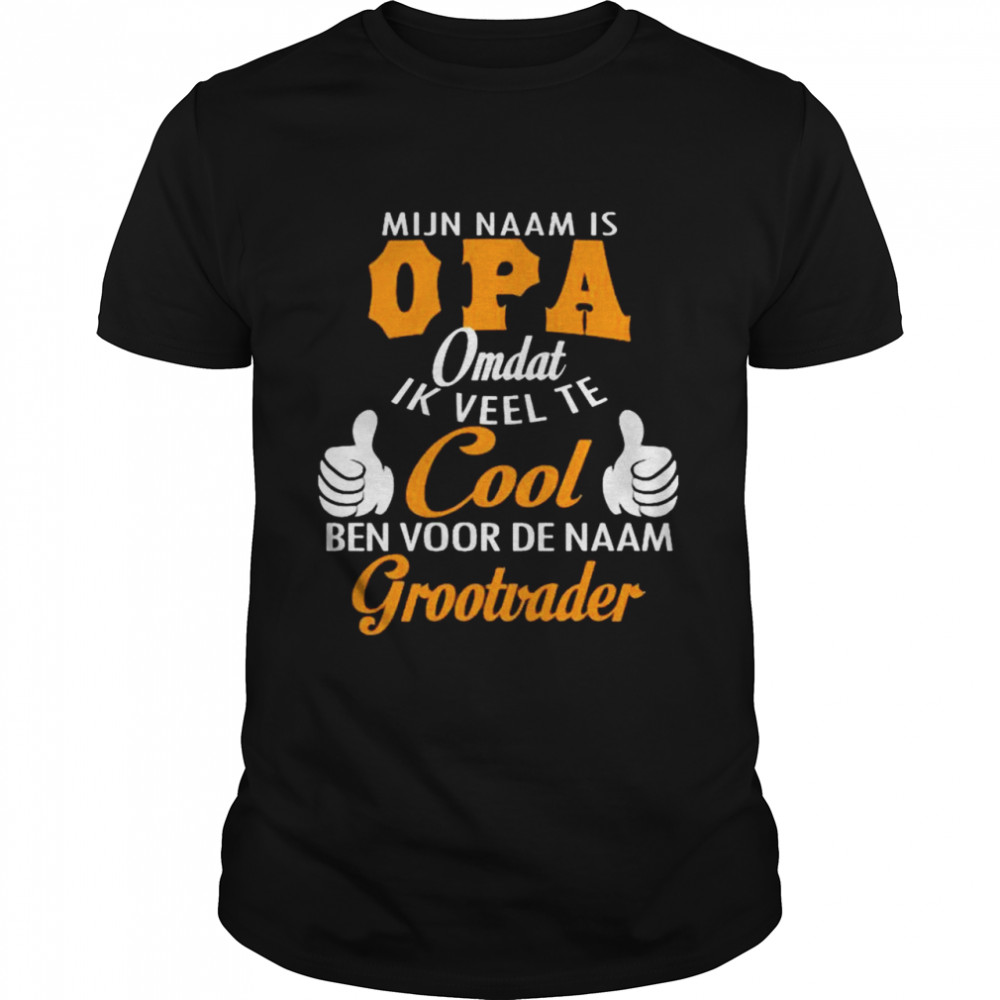 Mijn Naam Is Opa Omdat Ik Veel Te Cool Grootvader shirt