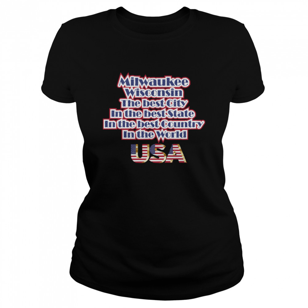 Milwaukee Washington The Best City In The Best State In The Best Country In THe World USA  Classic Women's T-shirt