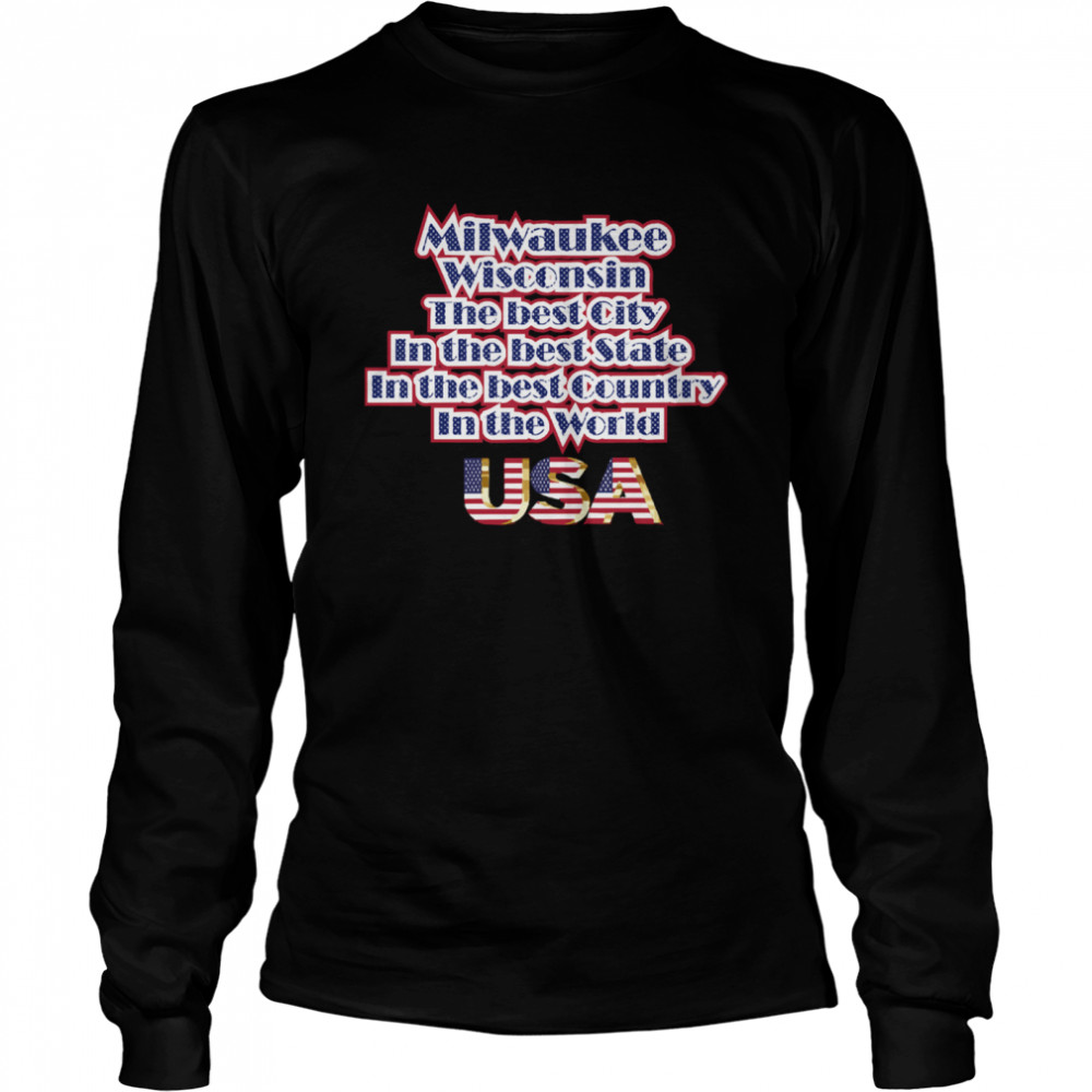 Milwaukee Washington The Best City In The Best State In The Best Country In THe World USA  Long Sleeved T-shirt