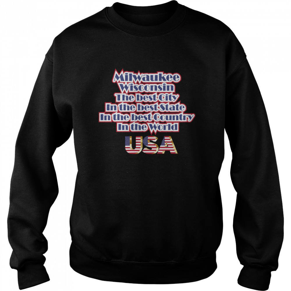 Milwaukee Washington The Best City In The Best State In The Best Country In THe World USA  Unisex Sweatshirt