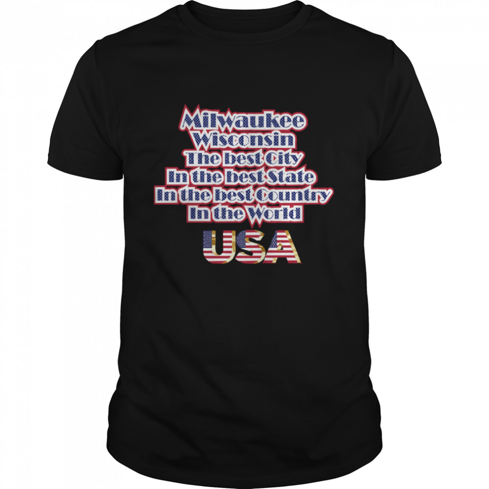 Milwaukee Washington The Best City In The Best State In The Best Country In THe World USA  Classic Men's T-shirt