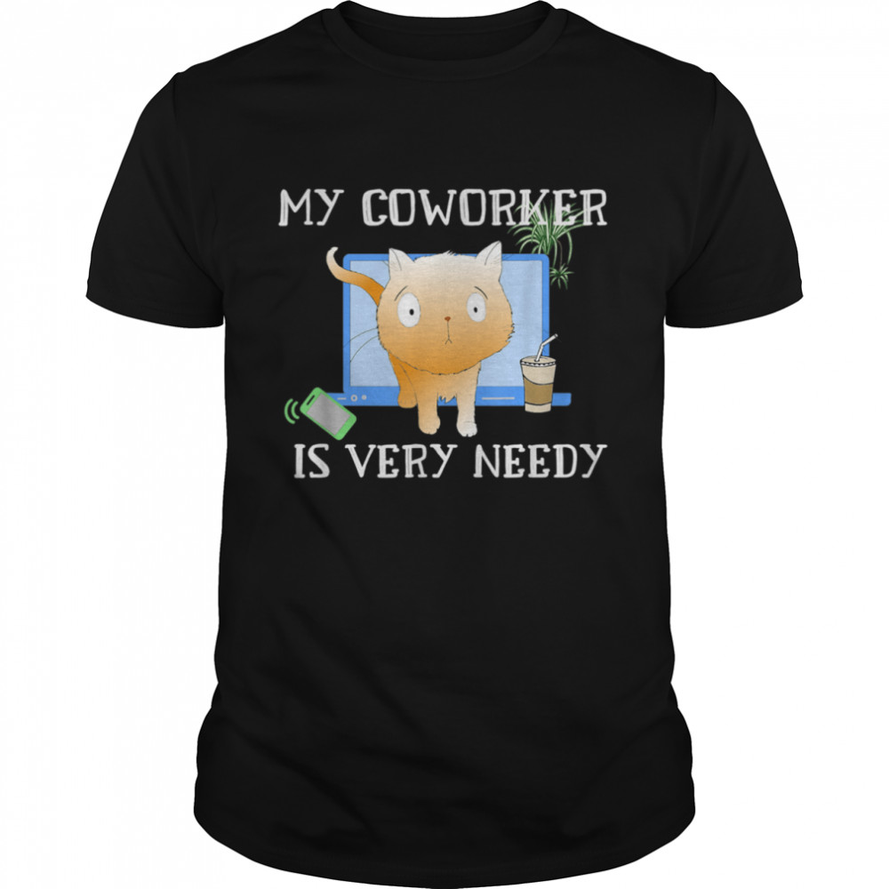 My Coworker Cat Is Very Needy Work From Home shirt