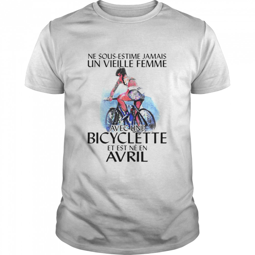 Ne Sous-estimez Jamais Un Vieille Femme Avec Une Bicyclette Et Est Ne En Avril shirt