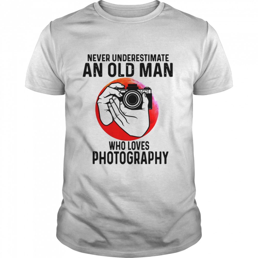 Never Underestimate An Old Man Who Loves Photography shirt