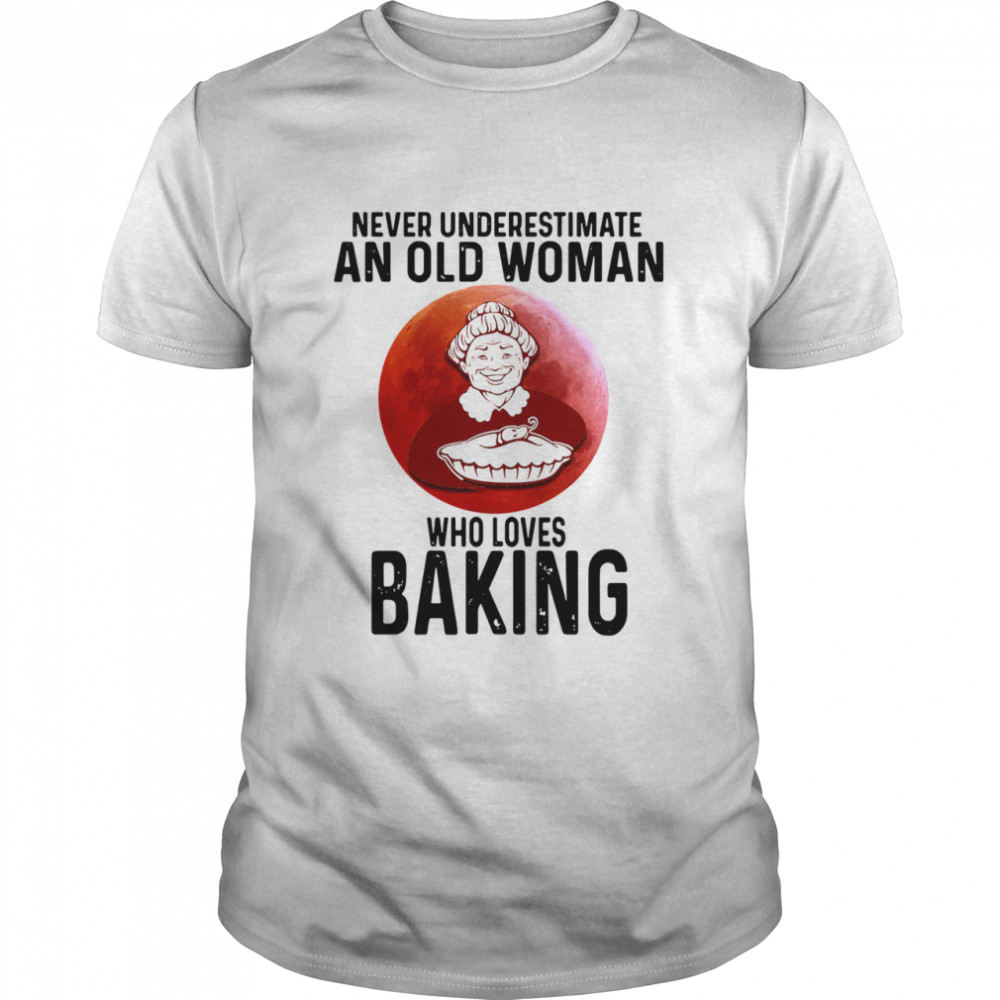 Never Underestimate An Old Woman Who Loves Baking shirt