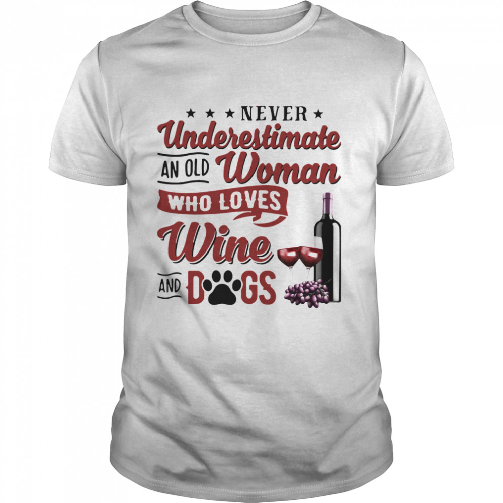 Never Underestimate An Old Woman Who Loves Wine And Dogs shirt