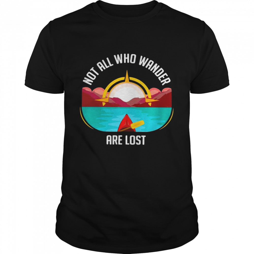 Not All Who Wander Are Lost shirt