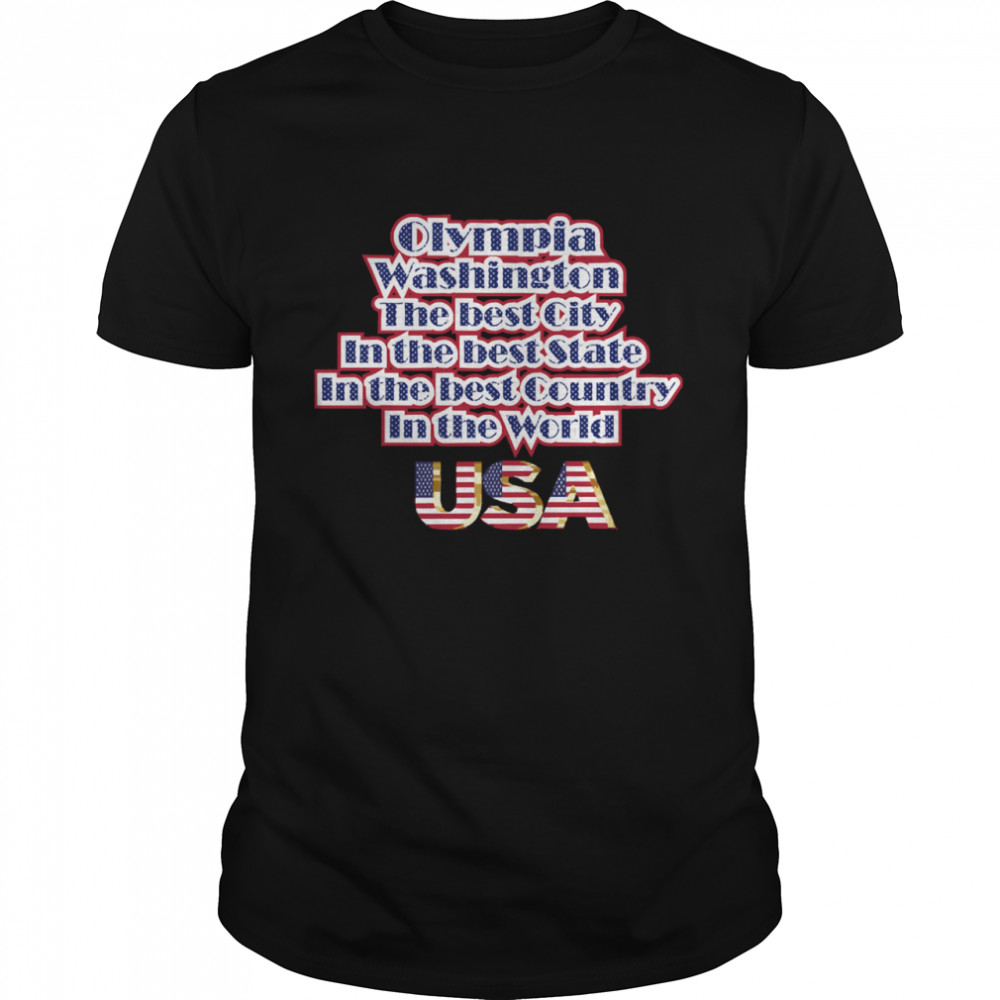 Olympia Washington The Best City In The Best State In The Best Country In THe World USA shirt