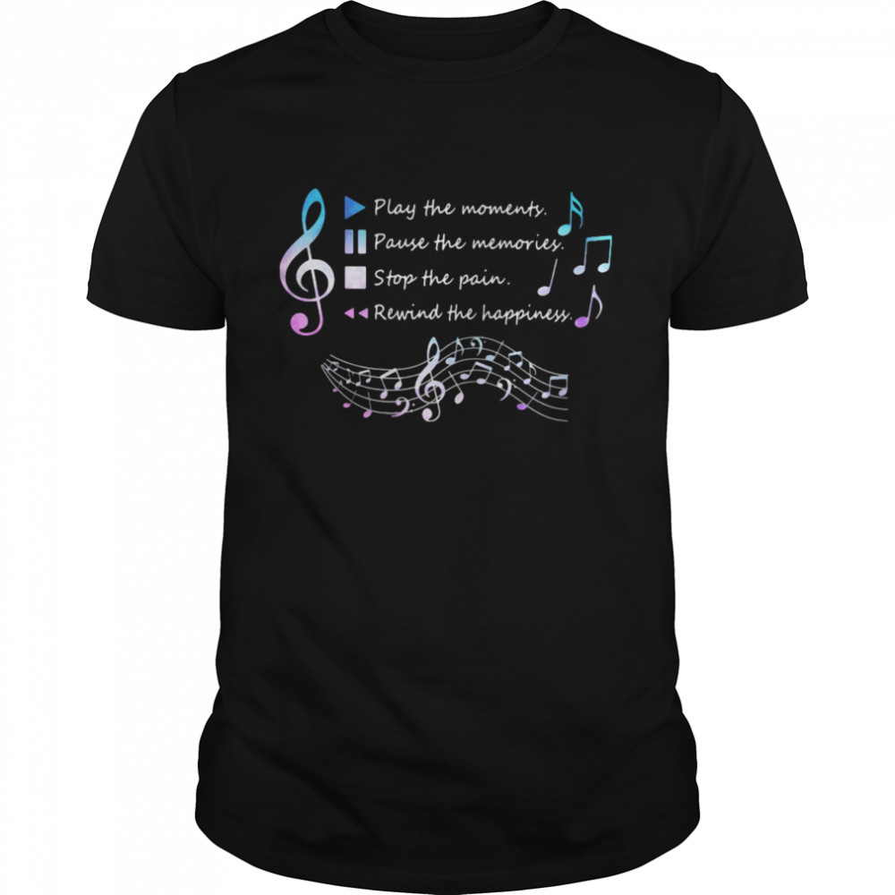 Play The Momenty Pause The Memories Stop The Pain Rewind The Happiness Musical shirt