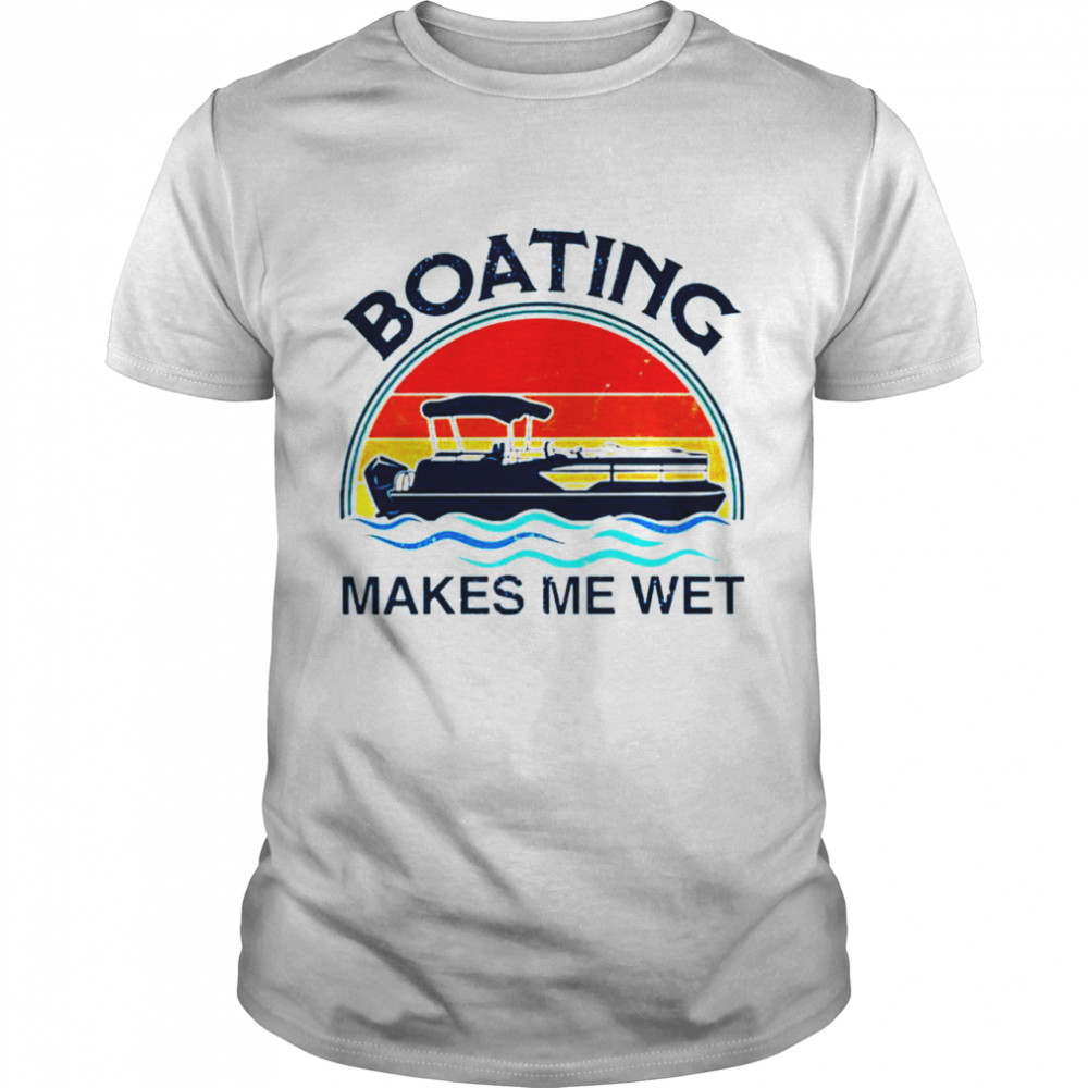 Pontoon boating makes me wet shirt