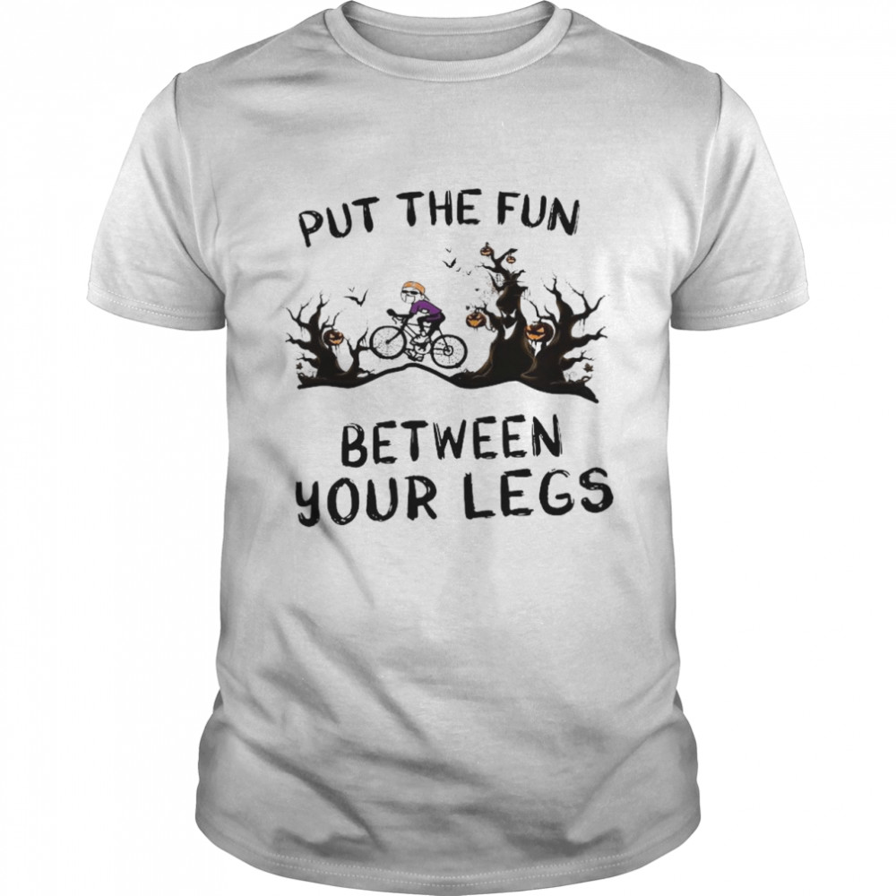 Put The Fun Between Your Legs shirt