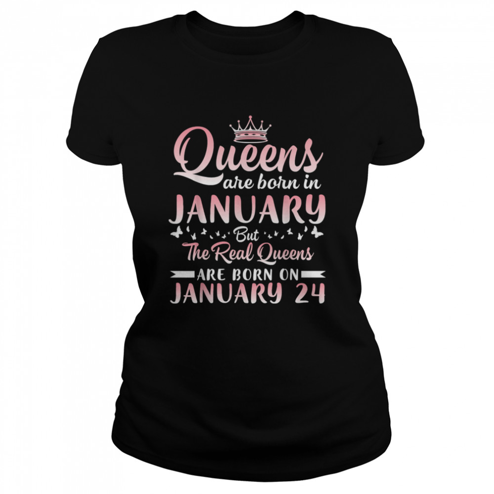 Queens Are Born In January But The Real Queens Are Born On January 24 Birthday  Classic Women's T-shirt