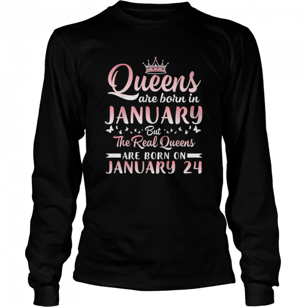 Queens Are Born In January But The Real Queens Are Born On January 24 Birthday  Long Sleeved T-shirt