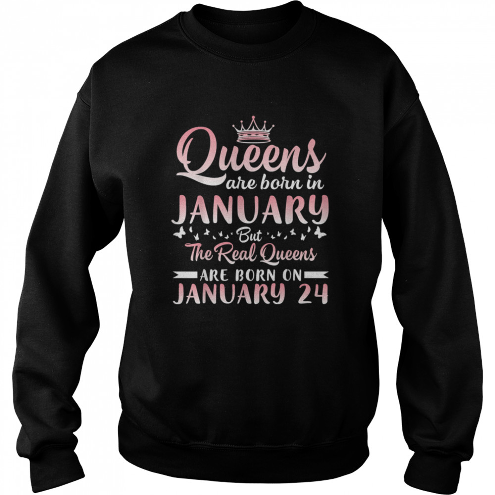 Queens Are Born In January But The Real Queens Are Born On January 24 Birthday  Unisex Sweatshirt