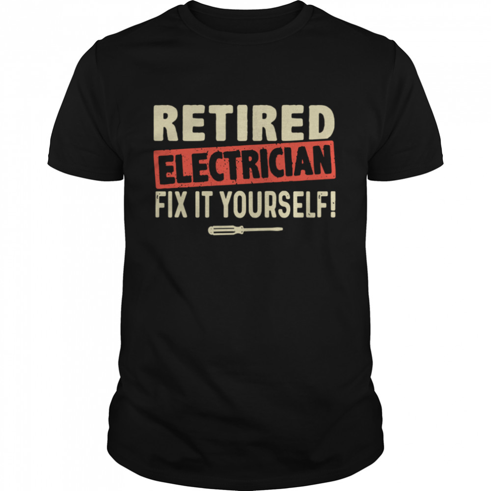 Retired Electrician Fix It Yourself shirt