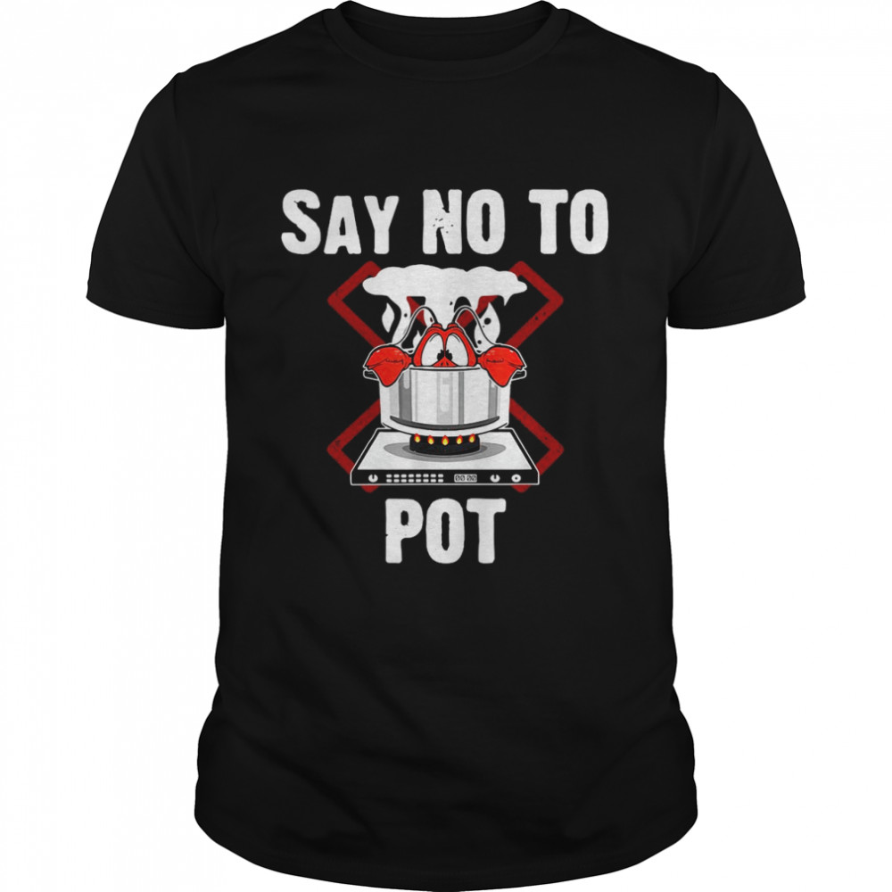 Say No To Pot Lobster Summer Seafood Lover Crawfish shirt