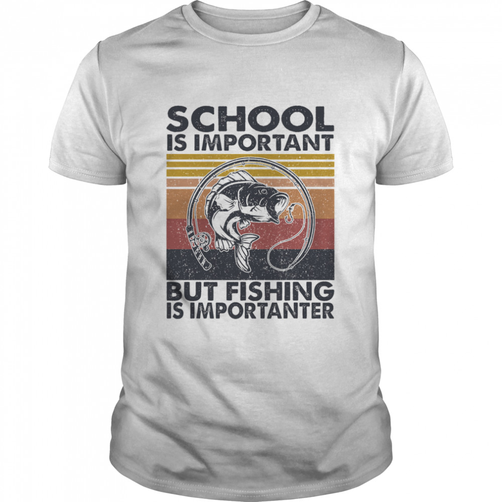 School is important but Fishing is importanter vintage shirt