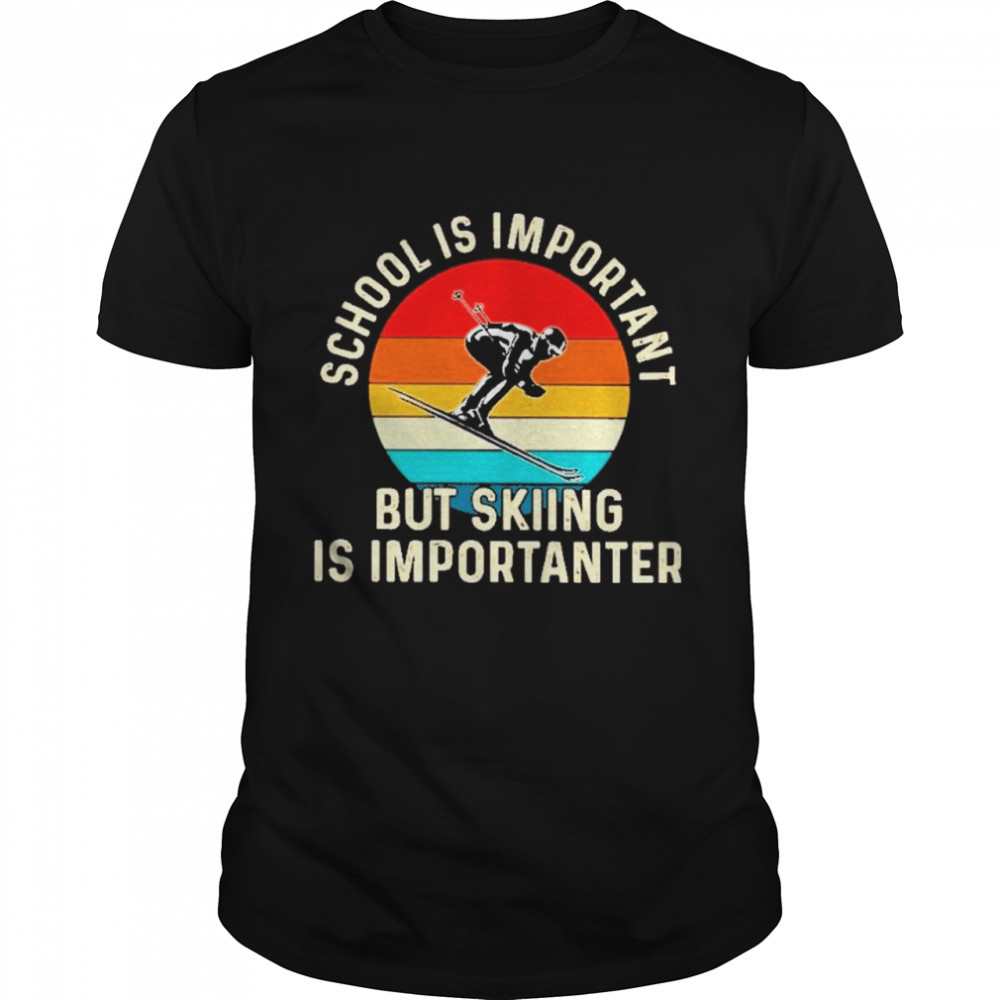 School is important but skiing is importanter vintage shirt