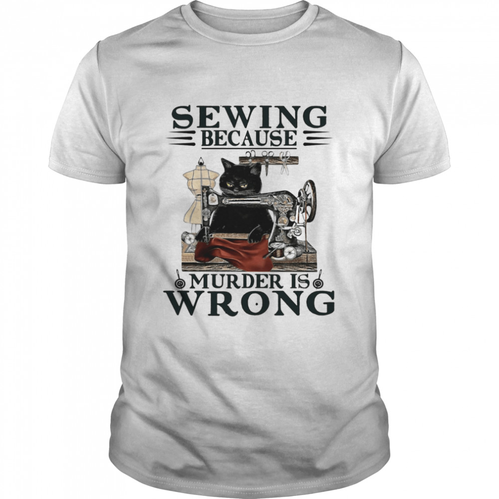 Sewing Because Murder Is Wrong Cat shirt