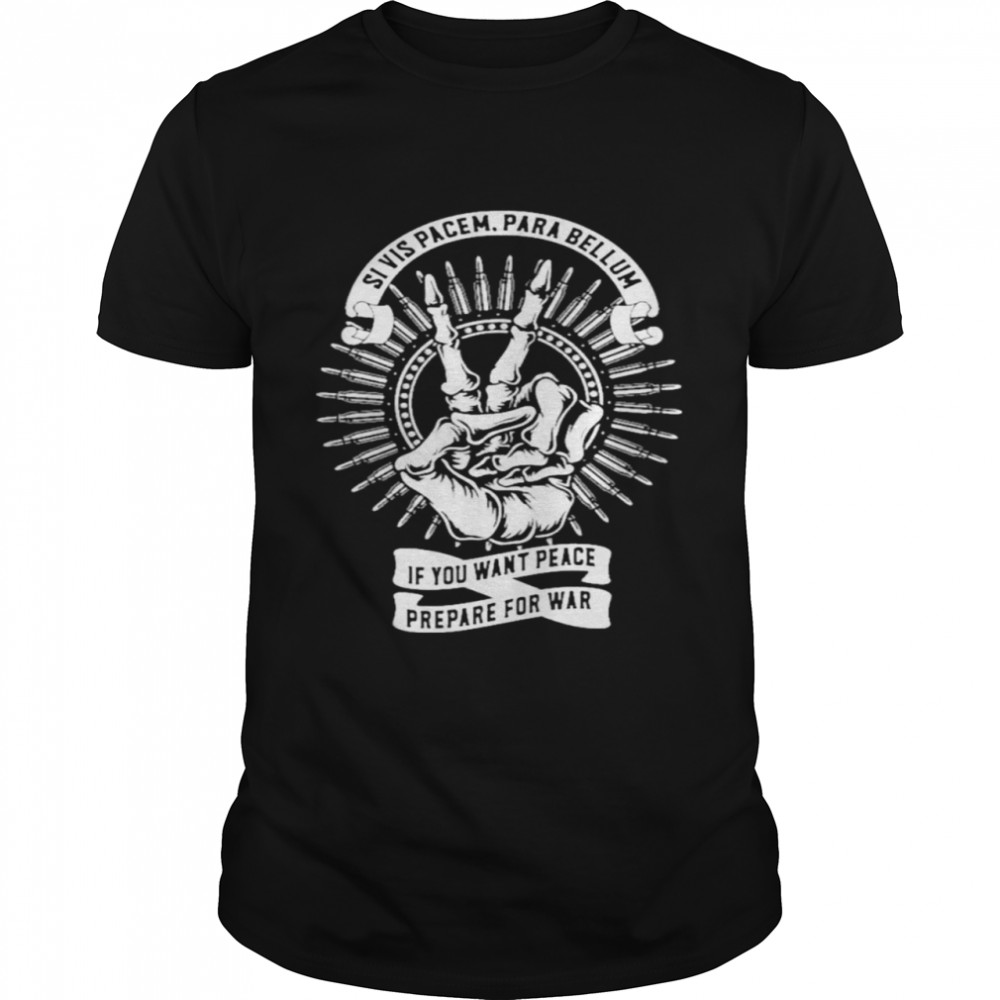 Si Vis Pacem Para Bellum If You Want Peace Prepare For War shirt