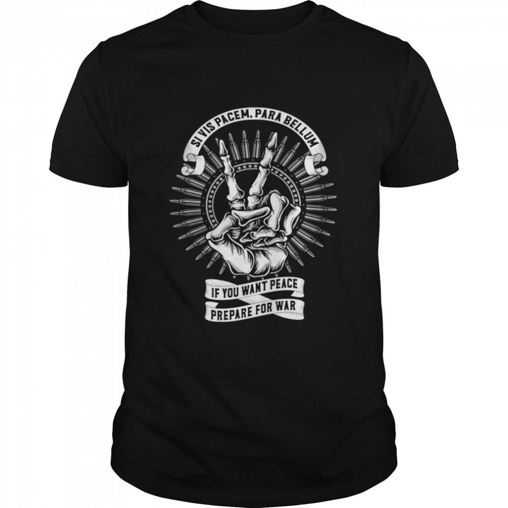 Si Vis Pacem Para Bellum If You Want Peace Prepare For War shirt