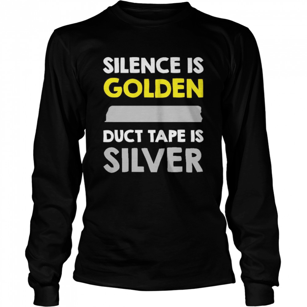 Silence Is Golden Duct Tape Is Silver  Long Sleeved T-shirt