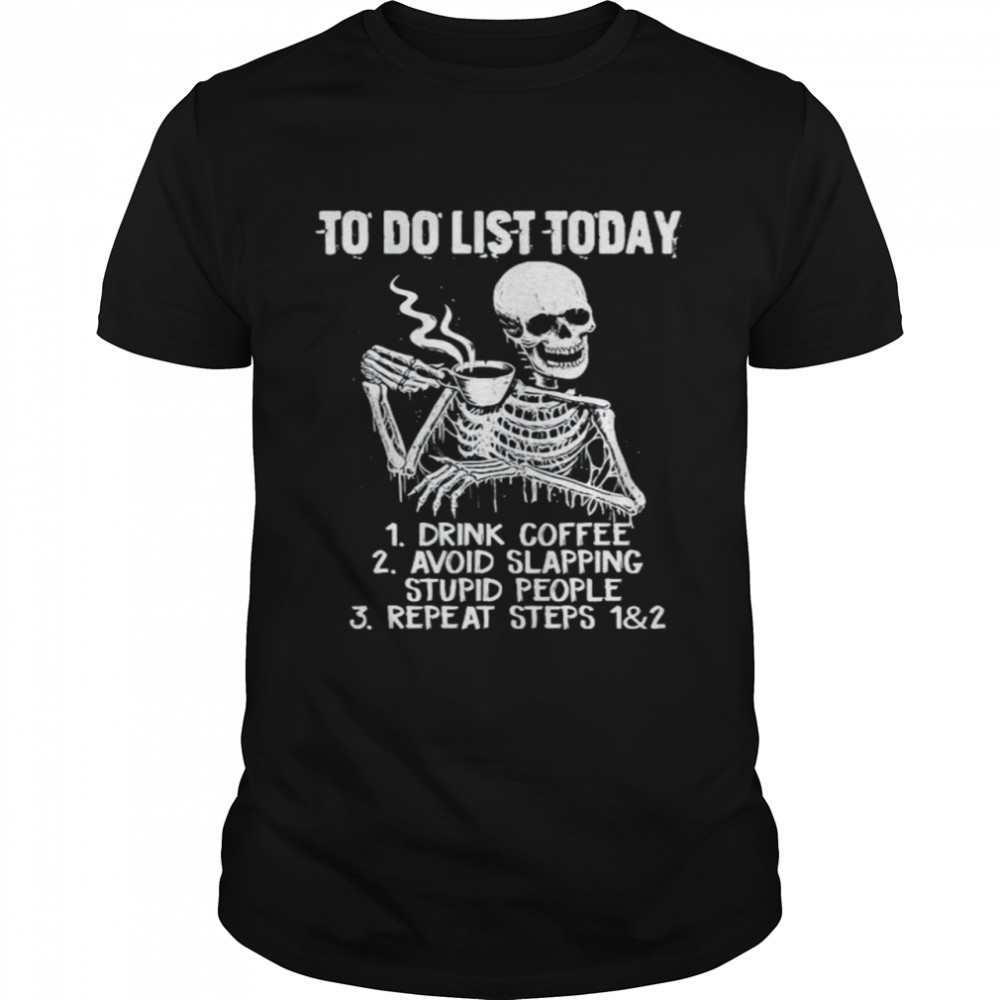 Skeleton To Do List Today Drink Coffee Avoid Slapping Stupid People Repeat Steps shirt