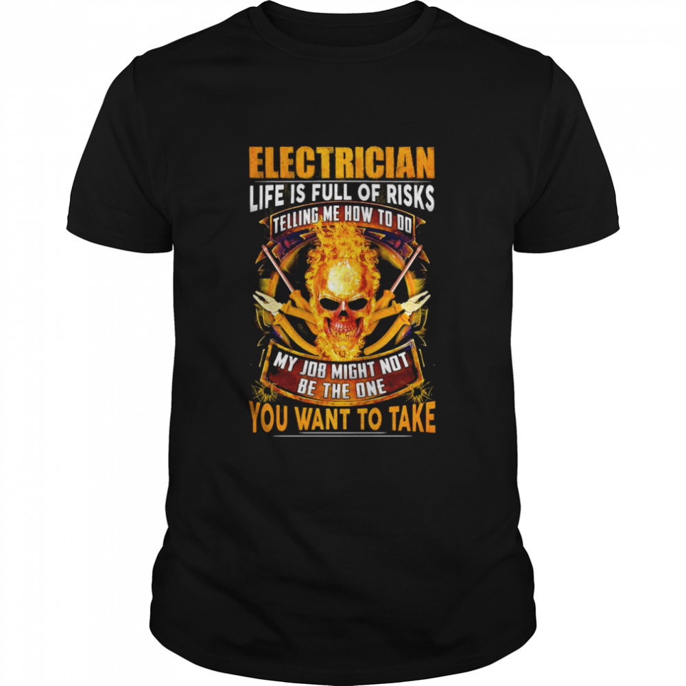 Skull Electrician Life Is Full Of Risks You Want To Take shirt