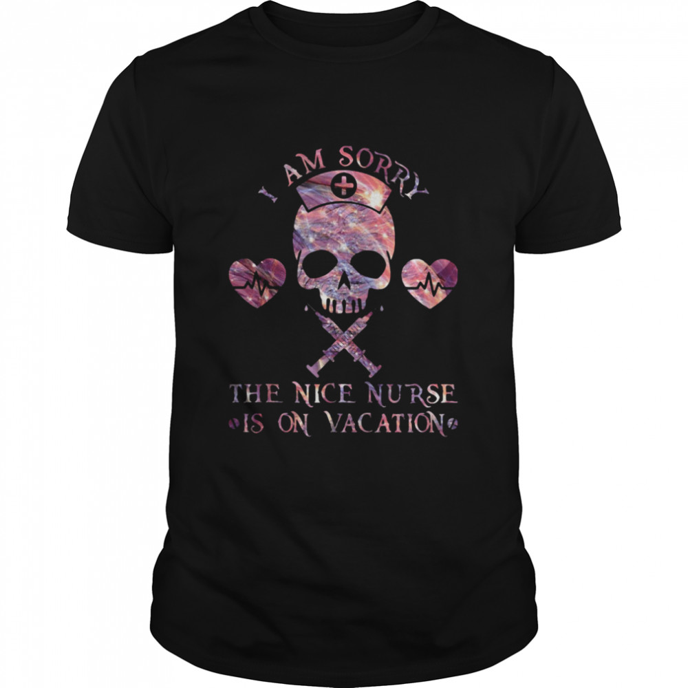 Skull I Am Sorry The Nice Nurse Is On Vacation shirt