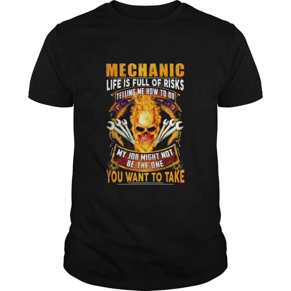 Skull Mechanic Life Is Full Of Risks My Job Might Not Be The One You Want To Take shirt