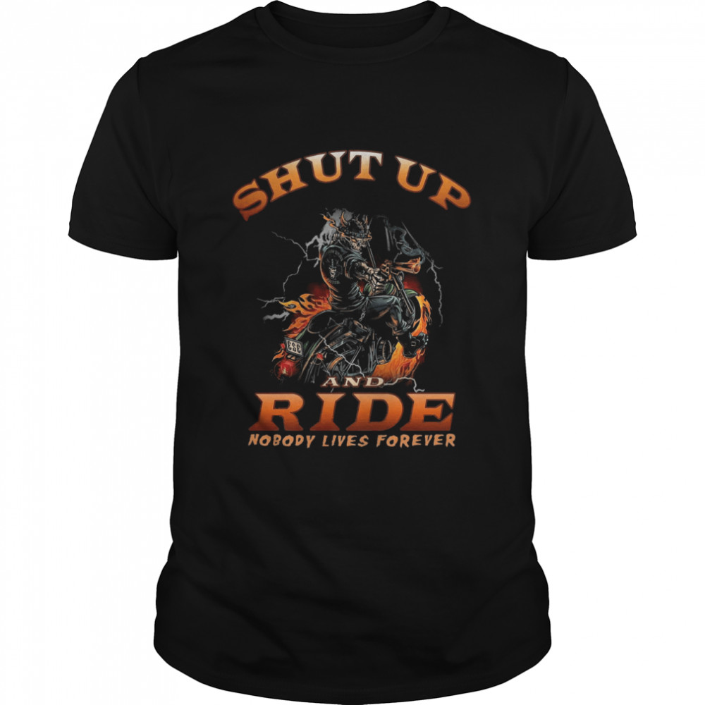 Skull Motorcycle shut up and Ride nobody lives forever shirt