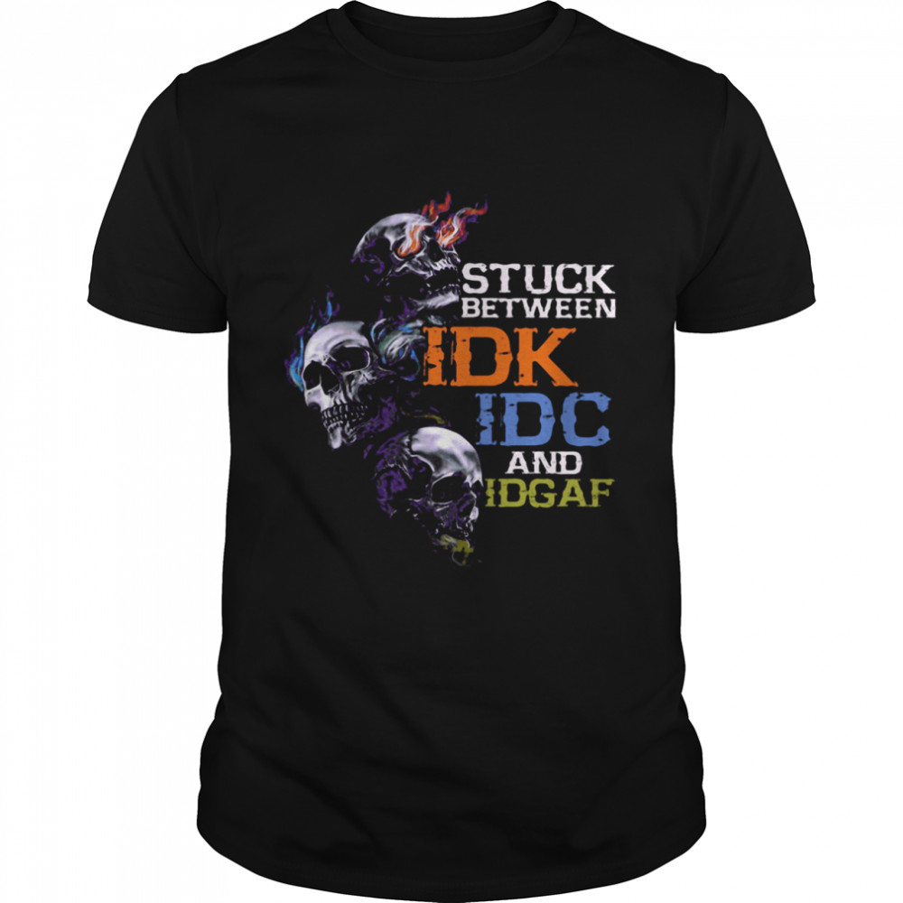 Skull Stuck Between IDK IDC And Idgaf shirt