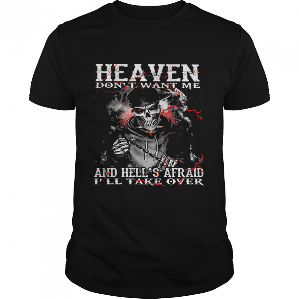 Skull heaven dont want me and hells afraid Ill take over shirt