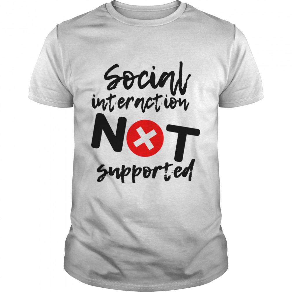 Social Interaction Not Supported Classic shirt