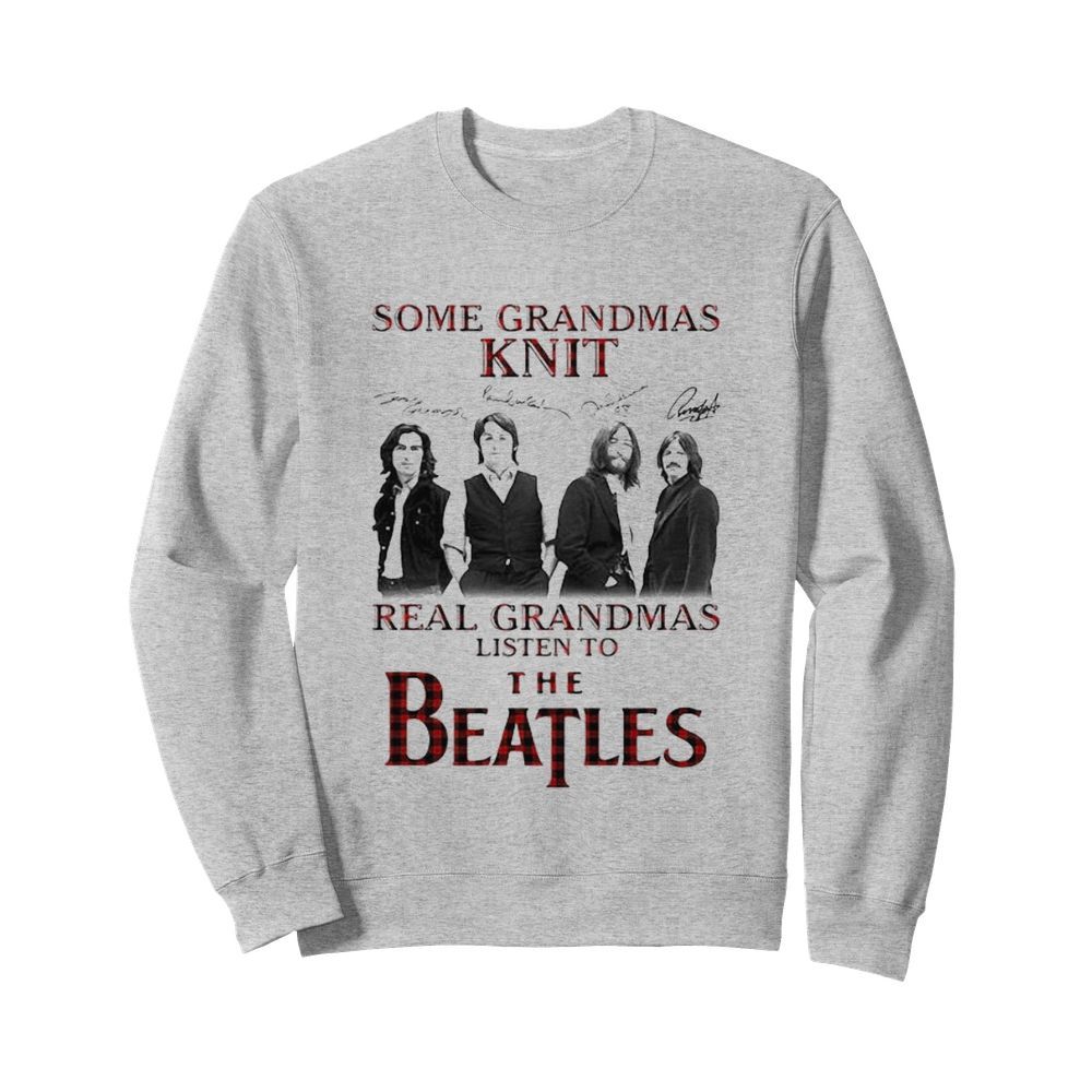 Some Grandmas Knit Signature Real Grandmas Listen To The Beatles  Unisex Sweatshirt