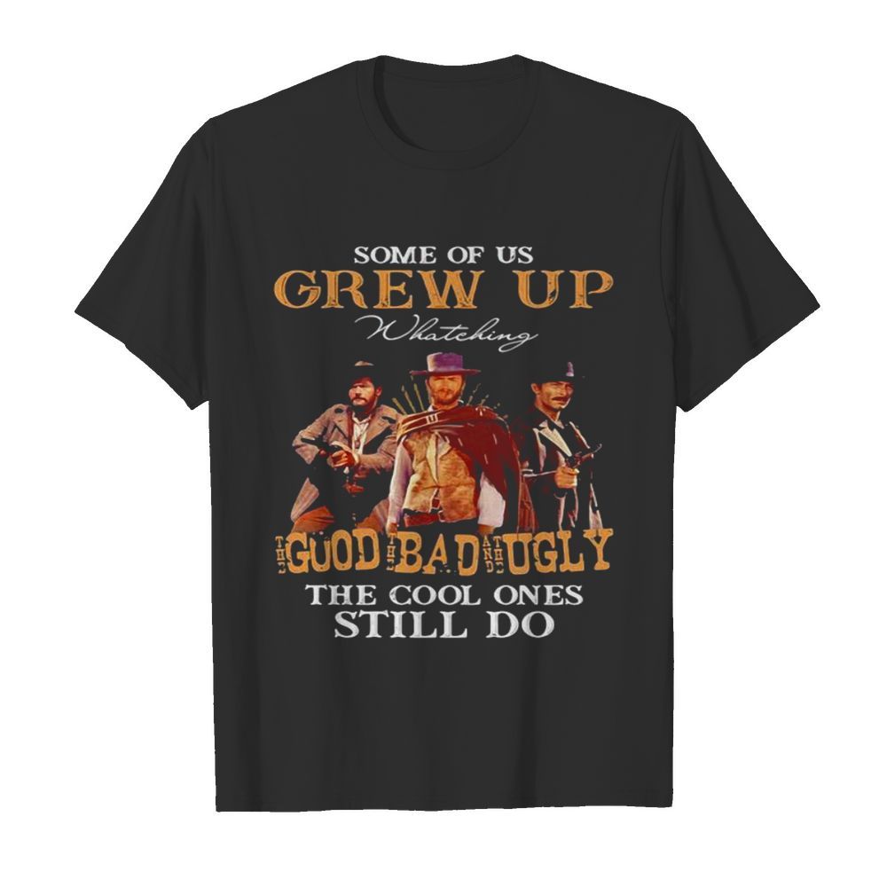 Some Of Us Grew Up Whateking Goud Bad Ugly The Cool Ones Still Do shirt