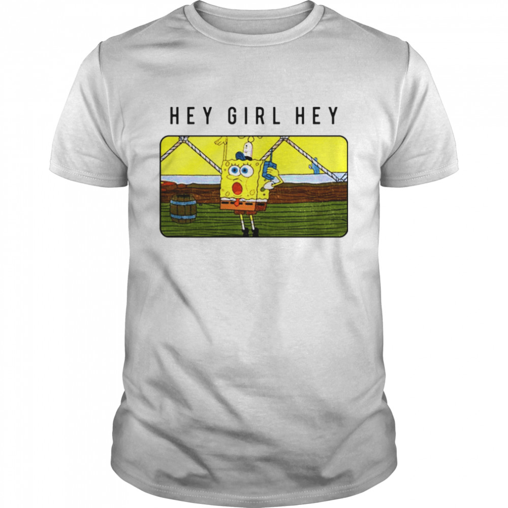 Spongebob hey girl hey shirt