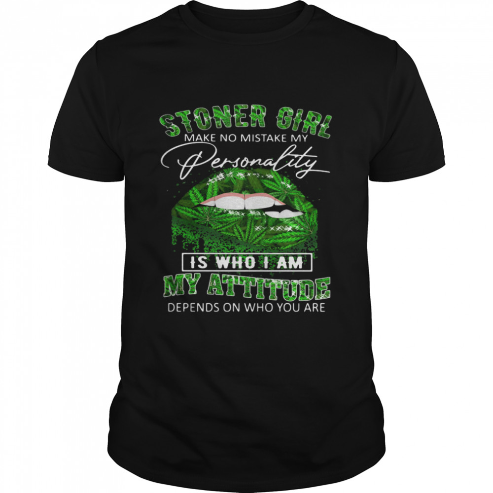 Stoner Girl Make No Mistake My Personality Is Who I Am My Attitude Depends On Who You Are Lips Canabis  Classic Men's T-shirt