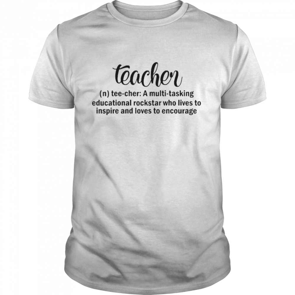 Teacher A Multitasking Educational Rockstar Who Lives To Inspire And Loves To Encourage shirt