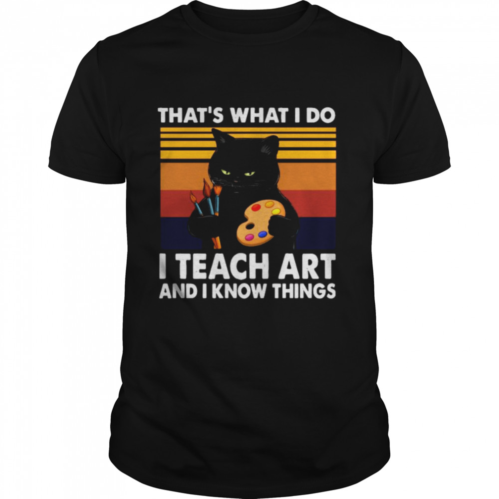 Thats What I Do I Teach Art And Know Things Vintage shirt