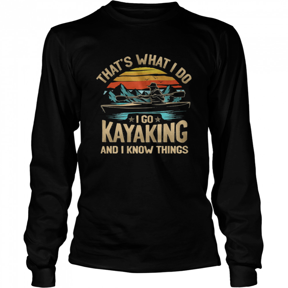 Thats what I do I go kayaking and I know things vintage  Long Sleeved T-shirt