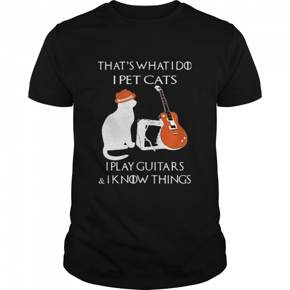 That’s What I Do I Pet Cats Play Guitars And I Know Things Vintage shirt