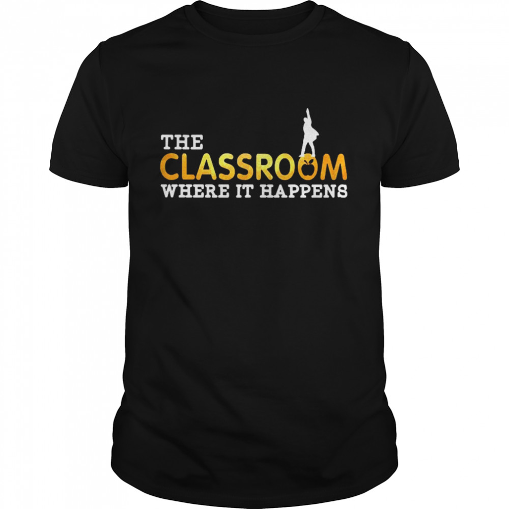 The Classroom Where it happens shirt