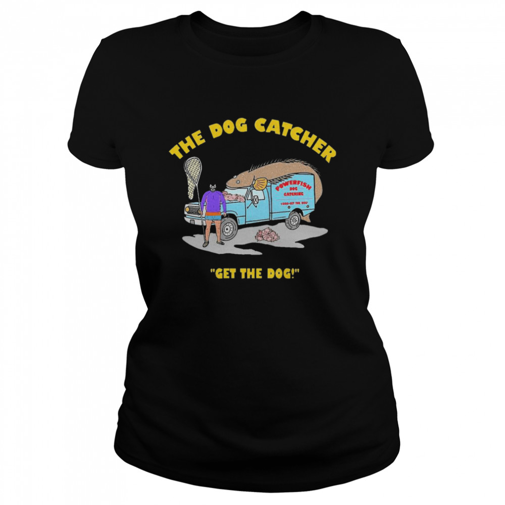 The Dog Catcher Get The Dog  Classic Women's T-shirt