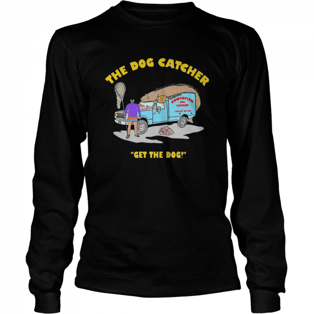 The Dog Catcher Get The Dog  Long Sleeved T-shirt