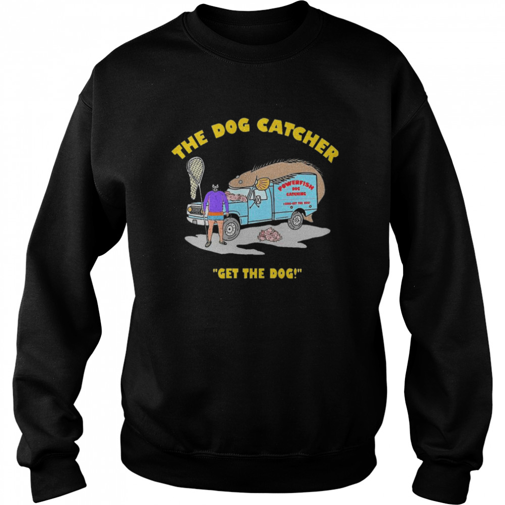 The Dog Catcher Get The Dog  Unisex Sweatshirt